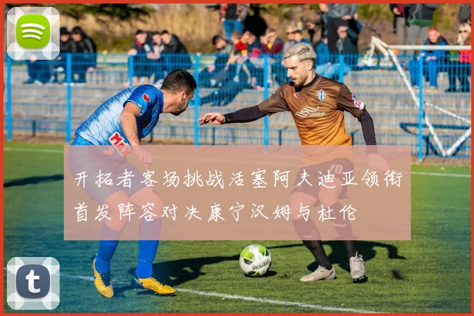 开拓者客场挑战活塞阿夫迪亚领衔首发阵容对决康宁汉姆与杜伦